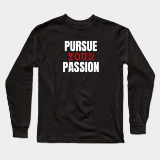 Pursue Your Passion Long Sleeve T-Shirt